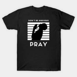 Don't be anxious Pray T-Shirt